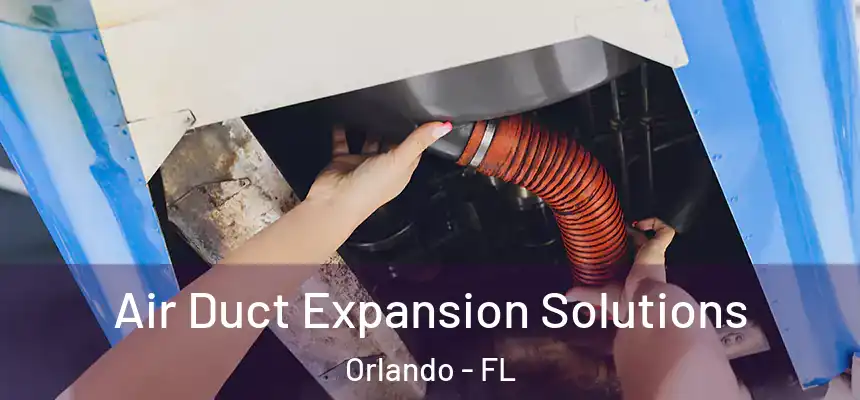 Air Duct Expansion Solutions Orlando - FL