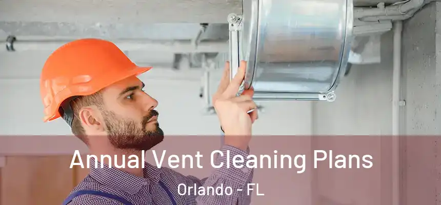  Annual Vent Cleaning Plans Orlando - FL