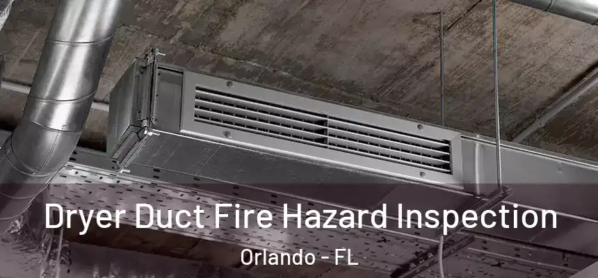 Dryer Duct Fire Hazard Inspection Orlando - FL