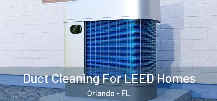 Duct Cleaning For LEED Homes Orlando - FL