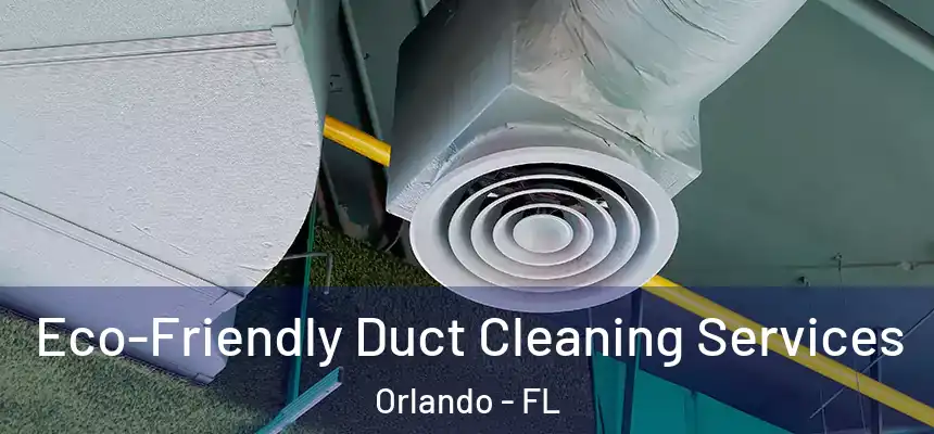  Eco-Friendly Duct Cleaning Services Orlando - FL