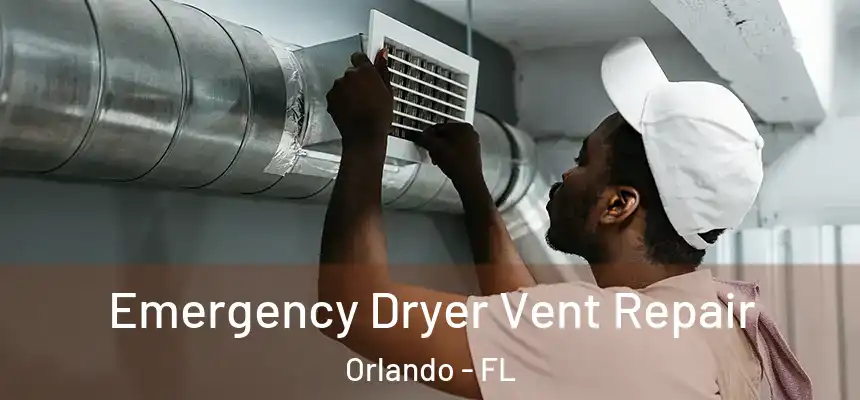 Emergency Dryer Vent Repair Orlando - FL