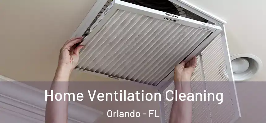 Home Ventilation Cleaning Orlando - FL