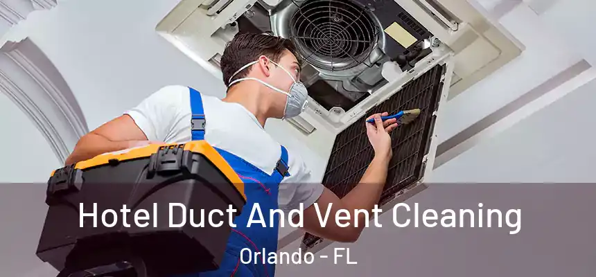 Hotel Duct And Vent Cleaning Orlando - FL
