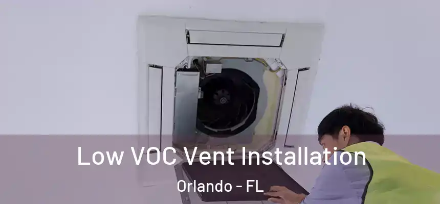  Low VOC Vent Installation Orlando - FL