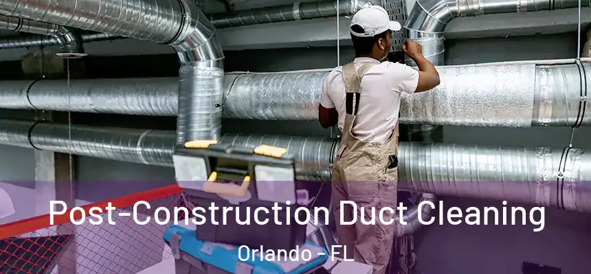  Post-Construction Duct Cleaning Orlando - FL