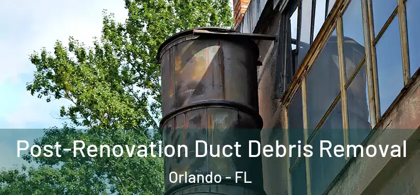  Post-Renovation Duct Debris Removal Orlando - FL