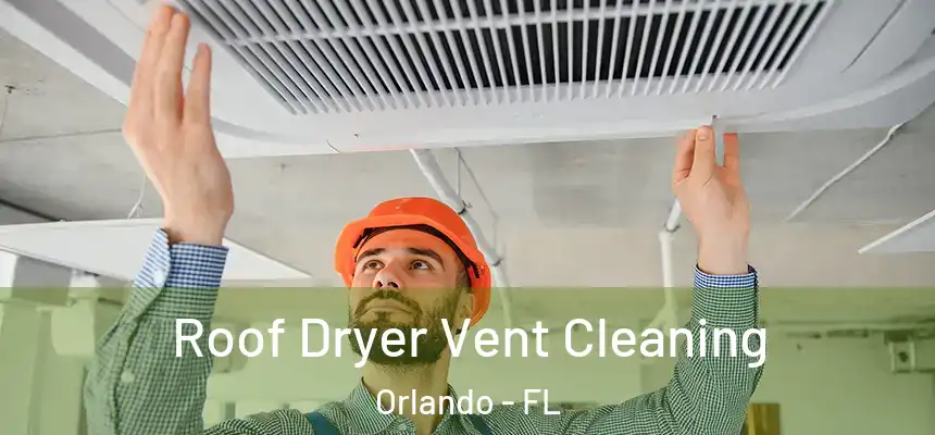 Roof Dryer Vent Cleaning Orlando - FL