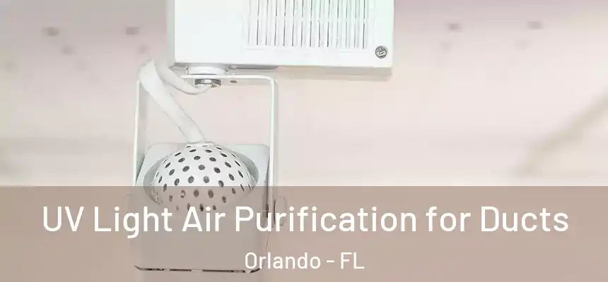 UV Light Air Purification for Ducts Orlando - FL