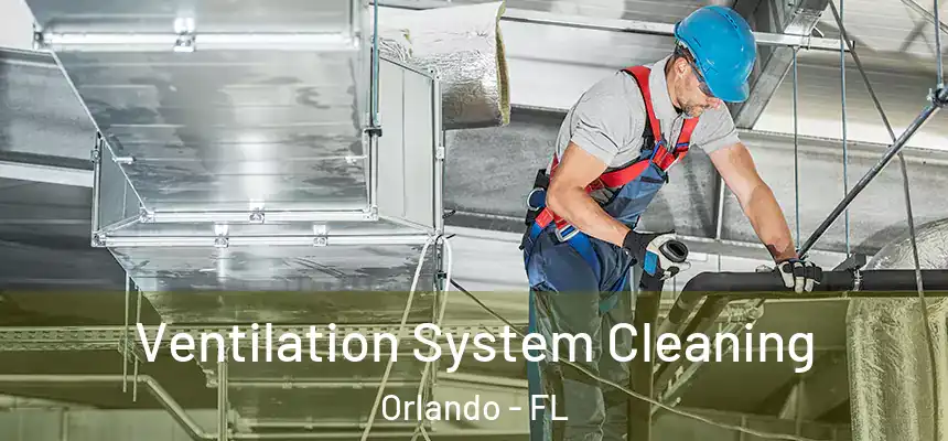 Ventilation System Cleaning Orlando - FL